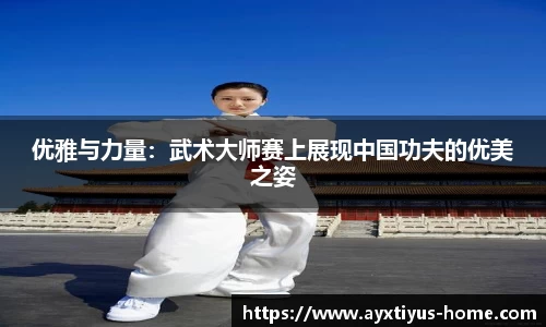 优雅与力量：武术大师赛上展现中国功夫的优美之姿